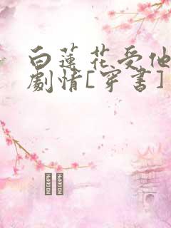 白莲花受他不走剧情[穿书]