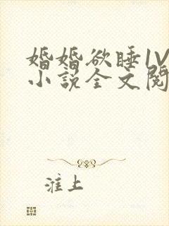 婚婚欲睡1V1小说全文阅读