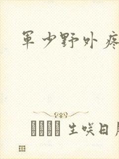 军少野外疼