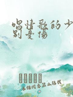 唱情歌的少年请别忧伤