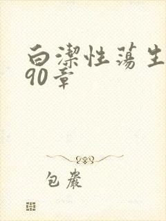 白洁性荡生活第90章