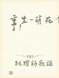 重生-萌死个人了!