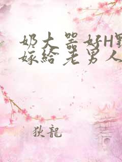 奶大器好H野战嫁给老男人视频