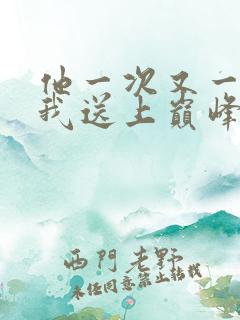 他一次又一次把我送上巅峰
