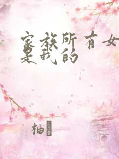 家族所有女人都是我的