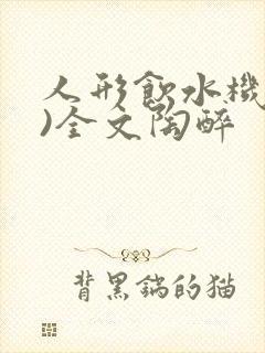 人形饮水机(h)全文陶醉