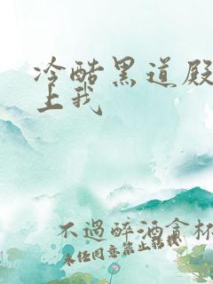 冷酷黑道殿下爱上我