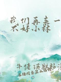 我们再来一次好不好小林