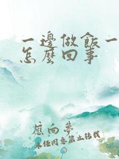 一边做饭一边躁怎么回事