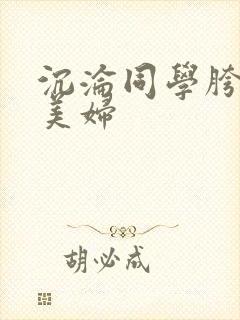 沉沦同学胯下的美妇