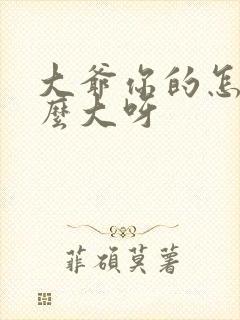 大爷你的怎么这么大呀