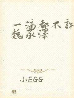 一滴都不许漏 魏承泽