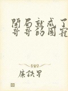 开局就成了六个哥哥的团宠