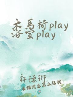 木马椅play浴室play