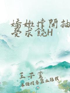 娇嫩撑开抽搐承受求饶H