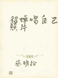 貂蝉喝自己乳液照片