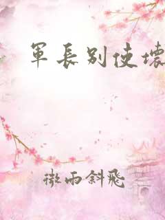 军长别使坏