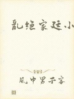 乱绝家廷小说