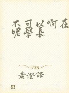 不可以啊在上课呢学长