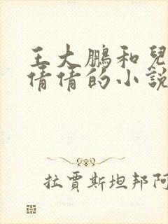 王大鹏和儿媳张倩倩的小说叫啥名