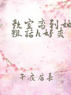 教室脔到她哭h粗话h好爽