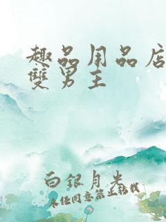 趣品用品店打工双男主