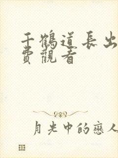 千鹤道长出山免费观看