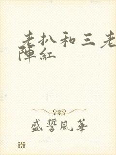 老扒和三老扒和阵红