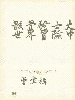 骸骨骑士大人异世界冒险中小说