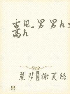 古风男男h文肉高h