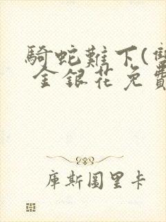 骑蛇难下(双) 金银花免费