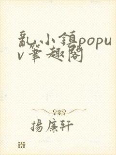 乱小镇popuv笔趣阁