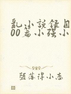 乱小说录目伦200篇小强小说网