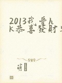 2013我爱hk恭喜发财粤语