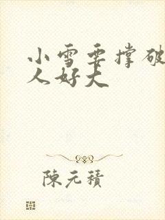 小雪要撑破了黑人好大