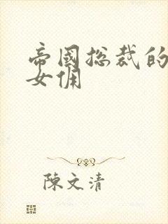 帝国总裁的冲喜女佣