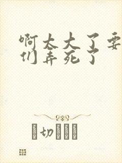 啊太大了要被你们弄死了