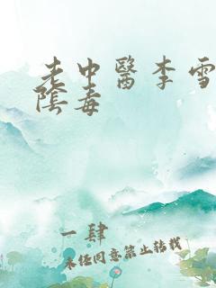 老中医李雪妮排阴毒