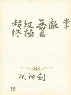 超级无敌掌门人终极篇