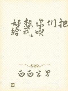 好想你们把肉捧给我吃