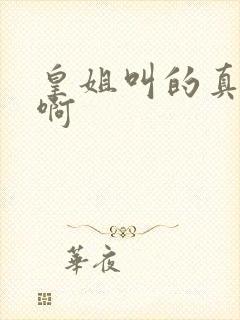 皇姐叫的真好听啊