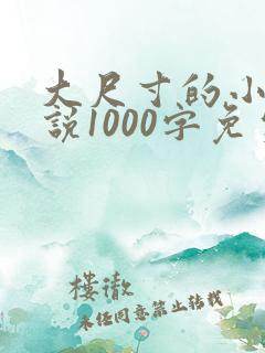 大尺寸的小黄说说1000字免费
