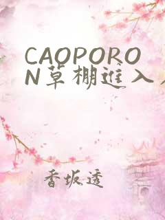 CAOPORON草棚进入在线观看