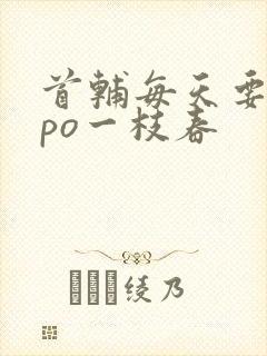 首辅每天要不够po一枝春