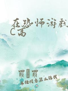 在恐怖游戏里挨C高