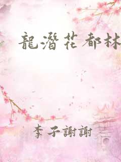龙潜花都林逸