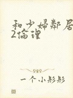 和少妇邻居做爰2伦理