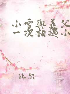 小雪与义父的第一次相遇小说