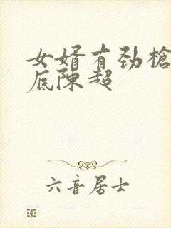 女婿有劲枪枪到底陈超