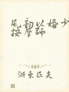 风韵以婚少妇与按摩师